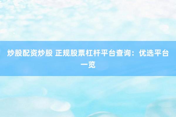 炒股配资炒股 正规股票杠杆平台查询:优选平台一览