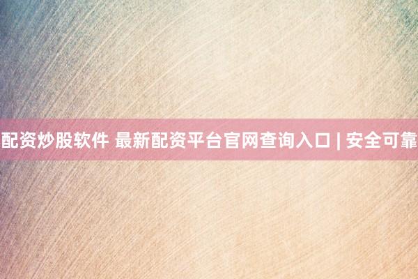 配资炒股软件 最新配资平台官网查询入口 | 安全可靠