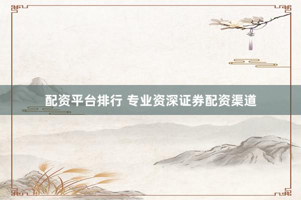 配资平台排行 专业资深证券配资渠道